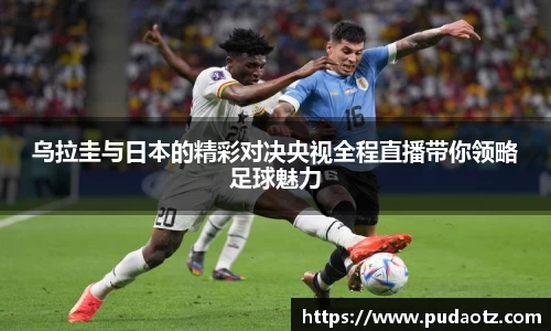 乌拉圭与日本的精彩对决央视全程直播带你领略足球魅力