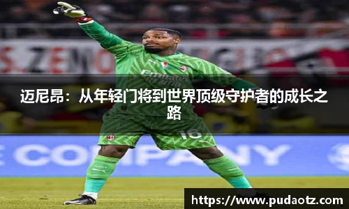 迈尼昂：从年轻门将到世界顶级守护者的成长之路
