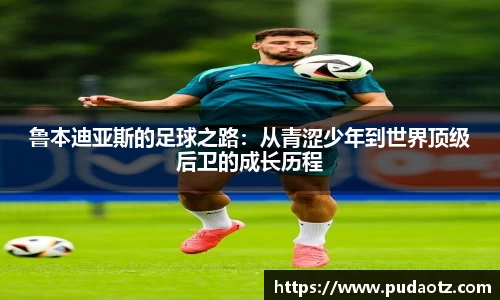 鲁本迪亚斯的足球之路：从青涩少年到世界顶级后卫的成长历程